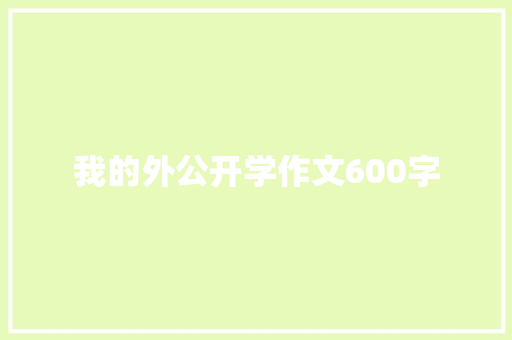 我的外公开学作文600字 简历模板