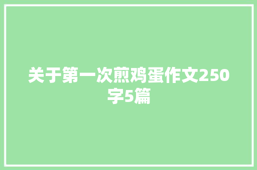 关于第一次煎鸡蛋作文250字5篇 报告写作