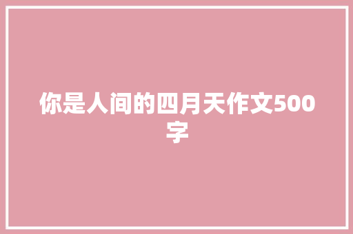 你是人间的四月天作文500字 写作社区