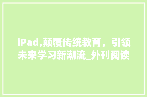 iPad,颠覆传统教育，引领未来学习新潮流_外刊阅读词汇积累ipad笔记
