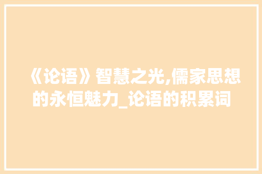 《论语》智慧之光,儒家思想的永恒魅力_论语的积累词汇 简历模板