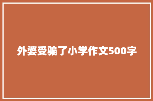 外婆受骗了小学作文500字 商业文案