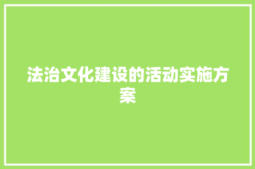 法治文化建设的活动实施方案 简历模板
