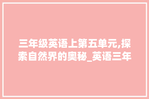 三年级英语上第五单元,探索自然界的奥秘_英语三年级上第五单元思维导图