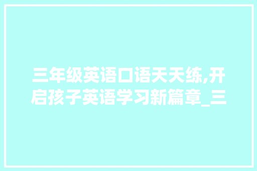 三年级英语口语天天练,开启孩子英语学习新篇章_三年级英语口语天天练
