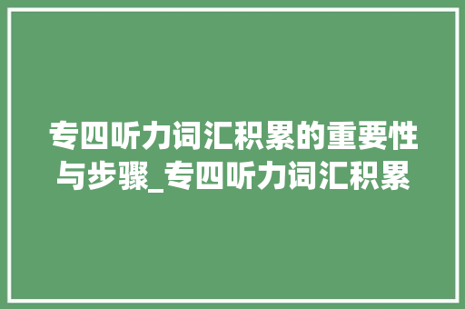 专四听力词汇积累的重要性与步骤_专四听力词汇积累