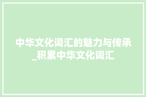 中华文化词汇的魅力与传承_积累中华文化词汇