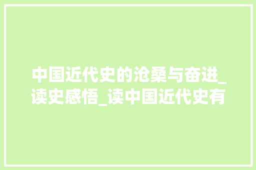 中国近代史的沧桑与奋进_读史感悟_读中国近代史有感1500字