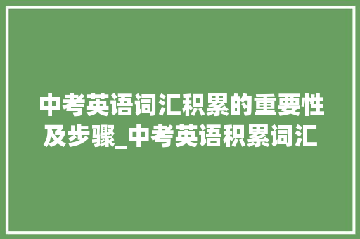 中考英语词汇积累的重要性及步骤_中考英语积累词汇 简历模板