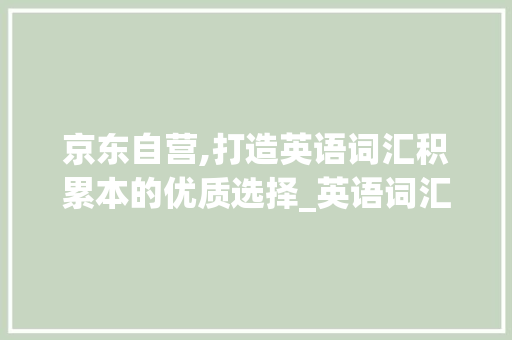 京东自营,打造英语词汇积累本的优质选择_英语词汇积累本京东自营