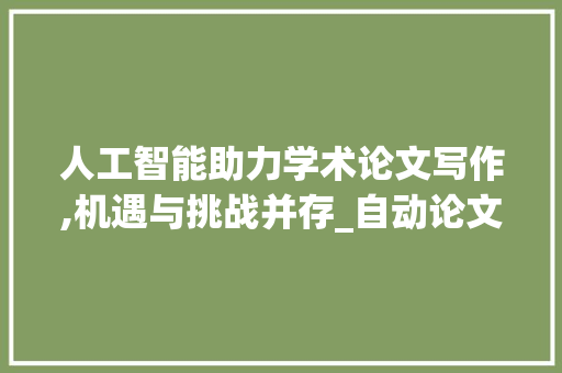 人工智能助力学术论文写作,机遇与挑战并存_自动论文写作