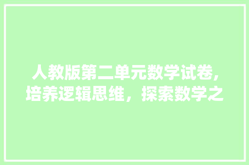 人教版第二单元数学试卷,培养逻辑思维，探索数学之美_人教版第二单元数学试卷