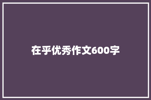 在乎优秀作文600字 诗歌创作