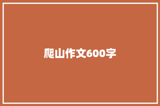 爬山作文600字 商业文案