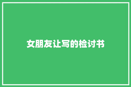女朋友让写的检讨书 写作社区
