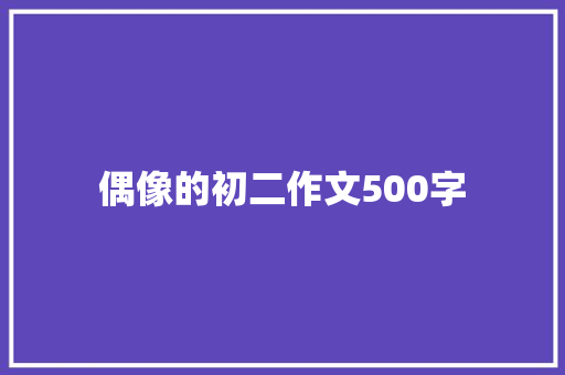 偶像的初二作文500字 简历模板