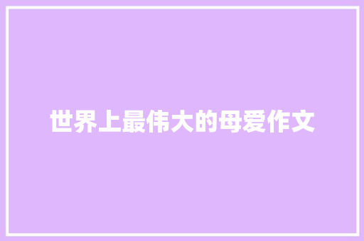 世界上最伟大的母爱作文 词汇积累