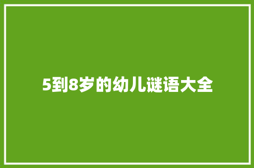 5到8岁的幼儿谜语大全 写作素材