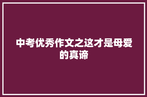 中考优秀作文之这才是母爱的真谛 诗歌创作