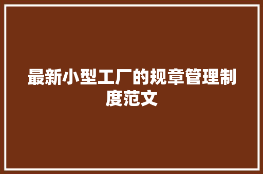 最新小型工厂的规章管理制度范文 诗歌创作