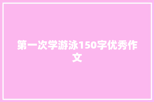 第一次学游泳150字优秀作文