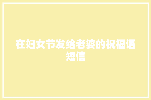 在妇女节发给老婆的祝福语短信 诗歌创作