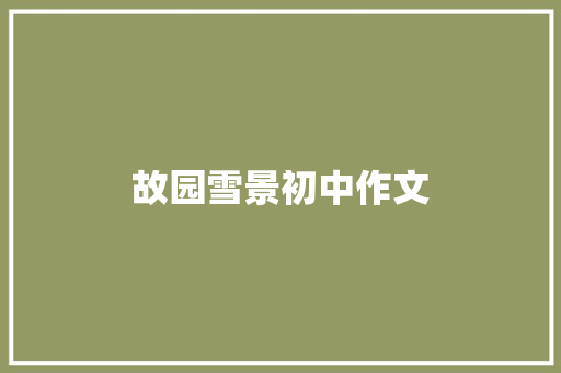 故园雪景初中作文 商业文案