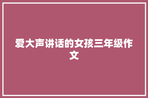 爱大声讲话的女孩三年级作文 范文赏析