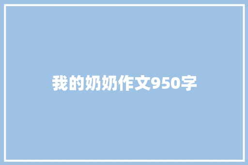 我的奶奶作文950字 写作技巧