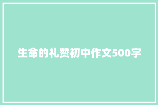 生命的礼赞初中作文500字 写作素材