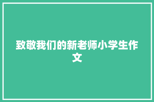 致敬我们的新老师小学生作文 诗歌创作