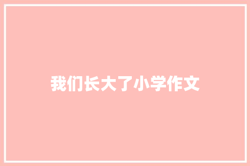我们长大了小学作文