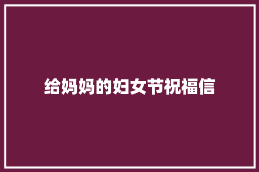 给妈妈的妇女节祝福信 简历模板