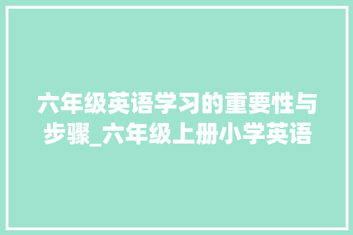 六年级英语学习的重要性与步骤_六年级上册小学英语答案