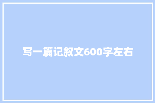 写一篇记叙文600字左右 词汇积累
