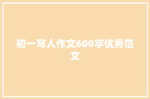 初一写人作文600字优秀范文 写作素材