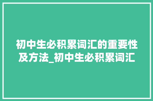 初中生必积累词汇的重要性及方法_初中生必积累词汇