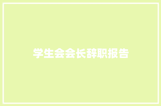 学生会会长辞职报告 报告写作
