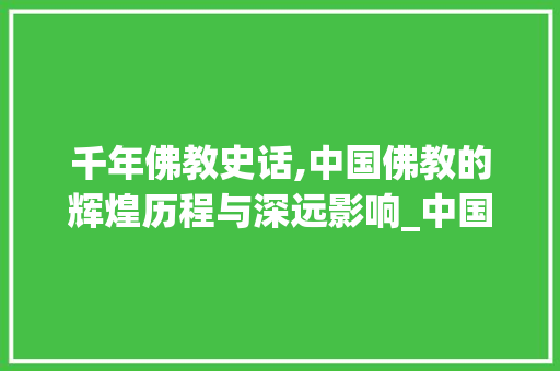 千年佛教史话,中国佛教的辉煌历程与深远影响_中国佛教史最好的版本