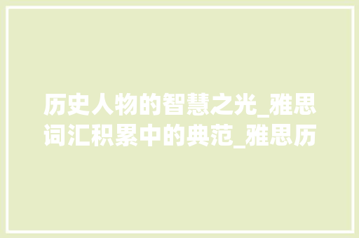 历史人物的智慧之光_雅思词汇积累中的典范_雅思历史人物词汇积累