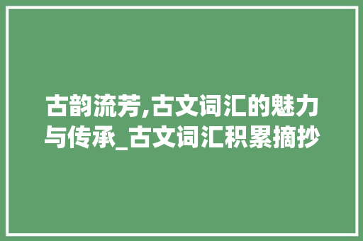 古韵流芳,古文词汇的魅力与传承_古文词汇积累摘抄