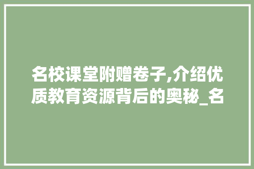 名校课堂附赠卷子,介绍优质教育资源背后的奥秘_名校课堂附赠卷子