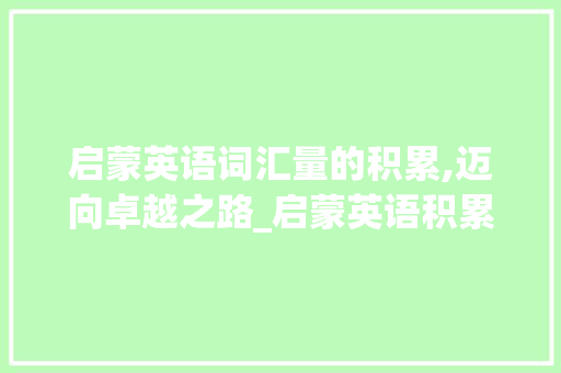 启蒙英语词汇量的积累,迈向卓越之路_启蒙英语积累词汇量多少