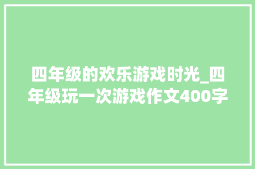 四年级的欢乐游戏时光_四年级玩一次游戏作文400字