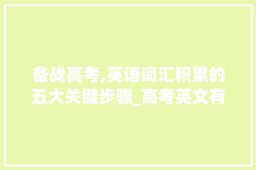 备战高考,英语词汇积累的五大关键步骤_高考英文有哪些词汇积累
