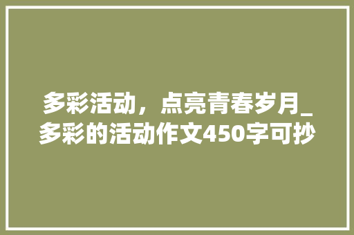 多彩活动，点亮青春岁月_多彩的活动作文450字可抄