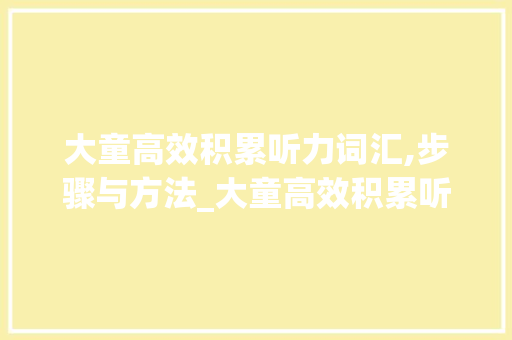 大童高效积累听力词汇,步骤与方法_大童高效积累听力词汇 诗歌创作