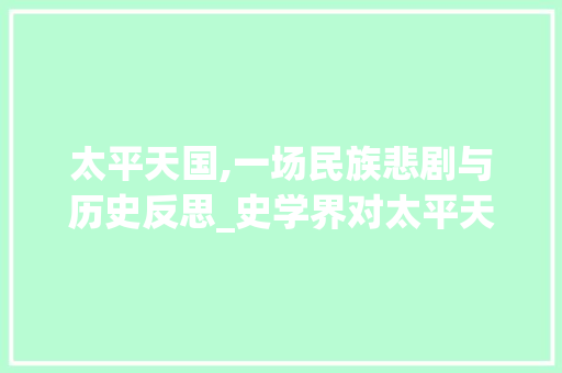 太平天国,一场民族悲剧与历史反思_史学界对太平天国的介绍