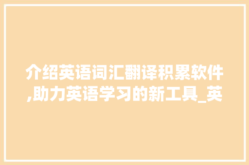 介绍英语词汇翻译积累软件,助力英语学习的新工具_英语词汇翻译积累软件