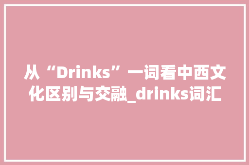 从“Drinks”一词看中西文化区别与交融_drinks词汇积累 范文赏析